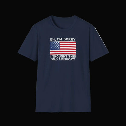 Patriotic Graphic Tee - "Oh, I'm Sorry I Thought This Was America?" Shirt Printify