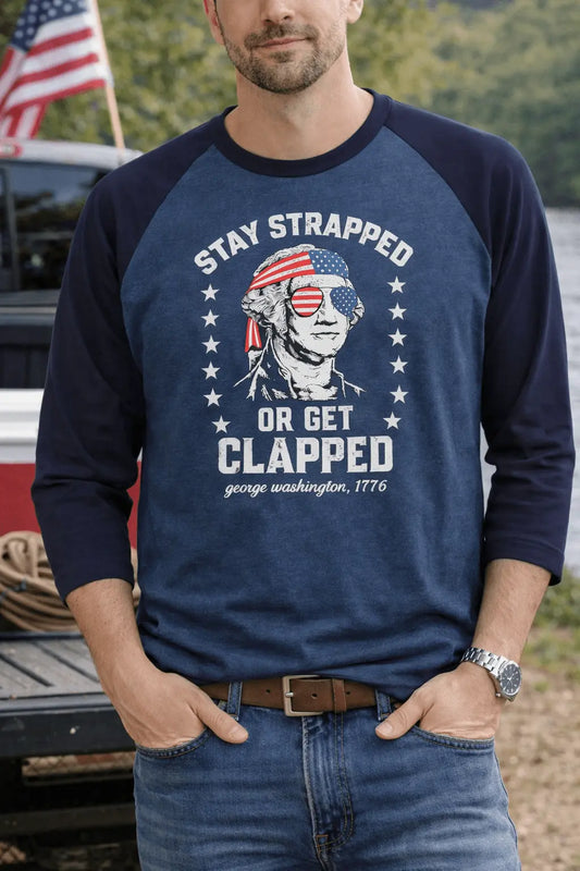 Raglan Shirt — “Stay Strapped or Get Clapped” Patriotic George Washington Design -